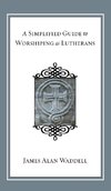 A Simplified Guide to Worshiping As Lutherans