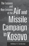 The Lessons and Non-Lessons of the Air and Missile Campaign in Kosovo