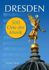 Dresden - 500 Orte der Musik