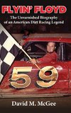 Flyin' Floyd - The Unvarnished Biography of an American Dirt Racing Legend