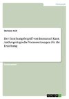 Der Erziehungsbegriff von Immanuel Kant. Anthropologische Voraussetzungen für die Erziehung