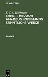 Ernst Theodor Amadeus Hoffmanns sämmtliche Werke, Band 13, Ernst Theodor Amadeus Hoffmanns sämmtliche Werke Band 13