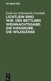 Lichtlein sind wir. Des Bettlers Weihnachtsgabe. Die Kiesgrube. Die Wildgänse