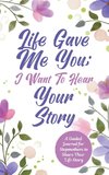 Life Gave Me You;  I Want to Hear Your Story