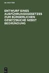 Entwurf eines Ausführungsgesetzes zum Bürgerlichen Gesetzbuche nebst Begründung