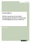 Welchen Raum braucht das Kind? Raumgestaltung als Mittel zur Förderung von Bildungsprozessen im U3-Bereich