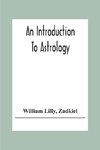 An Introduction To Astrology; With Numerous Emendations, Adapted To The Improved State Of The Science In The Present Day A Grammar Of Astrology, And Tables For Calculating Nativities.