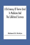 A Dictionary Of Terms Used In Medicine And The Collateral Sciences