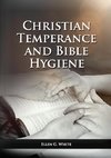 The Christian Temperance and Bible Hygiene Unabridged Edition