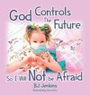 God Controls the Future so I Will NOT be Afraid