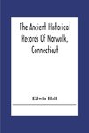 The Ancient Historical Records Of Norwalk, Connecticut