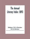 The Annual Literary Index 1893; Including Pariodicals, American And English, Essays, Book-Chapter, Etc. With Author Index, Bibliographies, And Necrology