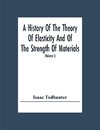 A History Of The Theory Of Elasticity And Of The Strength Of Materials, From Galilei To The Present Time (Volume I) Galilei To Saint Venant 1639-1850