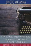 Starving and Writing in New York and Other Stories (Esprios Classics)