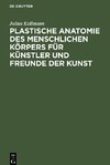 Plastische Anatomie des menschlichen Körpers für Künstler und Freunde der Kunst