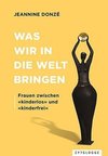 Was wir in die Welt bringen