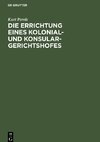 Die Errichtung eines Kolonial- und Konsular-Gerichtshofes