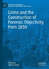 Crime and the Construction of Forensic Objectivity from 1850