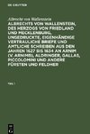 Albrechts von Wallenstein, des Herzogs von Friedland und Mecklenburg, ungedruckte, eigenhändige vertrauliche Briefe und amtliche Schreiben aus den Jahren 1627 bis 1634 an Arnim (v. Arnimb), Aldringer, Gallas, Piccolomini und andere Fürsten und Feldher, Teil 1