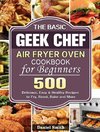 The Basic Geek Chef Air Fryer Oven Cookbook for Beginners