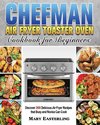 Chefman Air Fryer Toaster Oven Cookbook for Beginners