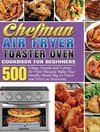 Chefman Air Fryer Toaster Oven Cookbook for Beginners