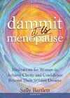 Dammit ... It IS Menopause! Meditations for Women to Achieve Clarity and Confidence Beyond Their Wildest Dreams, Volume 1