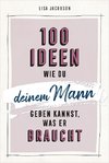 100 Ideen, wie du deinem Mann geben kannst, was er braucht