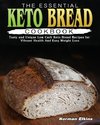 The Essential Keto Bread Cookbook