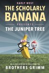 The Scholarly Banana Presents The Juniper Tree