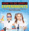 How to Do Simple Experiments | A Kid's Practice Guide to Understanding the Scientific Method Grade 4 | Children's Science Education Books