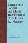 Bureaucratic, Societal, and Ethical Transformation of the Former East Germany