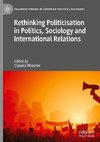 Rethinking Politicisation in Politics, Sociology and International Relations