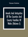 Annals And Antiquities Of The Counties And County Families Of Wales (Volume I) Containing A Record Of All Ranks Of The Gentry, Their Lineage, Alliances, Appointments, Armorial Ensigns, And Residences, With Many Ancient Pedigree And Memorials Of Old And Ex