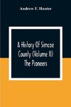 A History Of Simcoe County (Volume Ii) The Pioneers