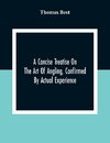 A Concise Treatise On The Art Of Angling, Confirmed By Actual Experience; Interspersed With Several New And Recent Discoveries, Forming A Complete Museum For The Lovers Of That Pleasing And Rational Recreation; To Which Are Added Prognostics Of The Weathe