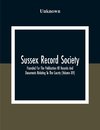 Sussex Record Society; Founded For The Publication Of Records And Documents Relating To The County (Volume Xiv)