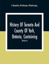 History Of Toronto And County Of York, Ontario, Containing An Outline Of The History Of The Dominion Of Canada, A History Of The City Of Toronto And The County Of York, With The Townships, Towns, Villages, Churches, Schools, General And Local Statistics,