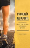 Psicología del deporte. Entrenamiento mental para mejorar tu rendimiento deportivo