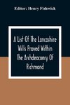 A List Of The Lancashire Wills Proved Within The Archdeaconry Of Richmond; And Now Preserved In The Probote Court At Lancaster From 1793 To 1812 ; Also A List Of The Wills Proved In The Peculiar Of Halton From1793 To 1812