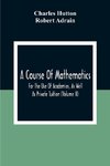 A Course Of Mathematics For The Use Of Academies, As Well As Private Tuition (Volume II)