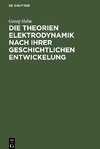 Die Theorien Elektrodynamik nach ihrer geschichtlichen Entwickelung