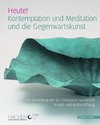 Heute!Kontemplation und Meditation und die Gegenwartskunst