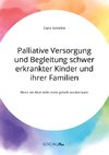 Palliative Versorgung und Begleitung schwer erkrankter Kinder und ihrer Familien. Wenn ein Kind nicht mehr geheilt werden kann