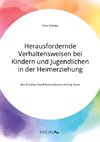 Herausfordernde Verhaltensweisen bei Kindern und Jugendlichen in der Heimerziehung. Wie Erzieher Konfliktsituationen richtig lösen