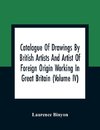 Catalogue Of Drawings By British Artists And Artist Of Foreign Origin Working In Great Britain (Volume Iv)