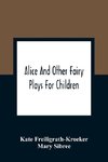 Alice And Other Fairy Plays For Children; With Eight Original Plates And Pour Picture-Initials