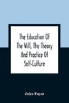 The Education Of The Will, The Theory And Practice Of Self-Culture