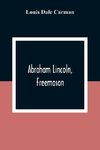 Abraham Lincoln, Freemason. An Address Delivered Before Harmony Lodge No. 17, F. A. A. M., Washington, D. C., January 28, 1914