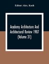 Academy Architecture And Architectural Review 1907 (Volume 31)